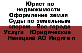 Юрист по недвижимости. Оформление земли. Суды по земельным спорам - Все города Услуги » Юридические   . Ненецкий АО,Индига п.